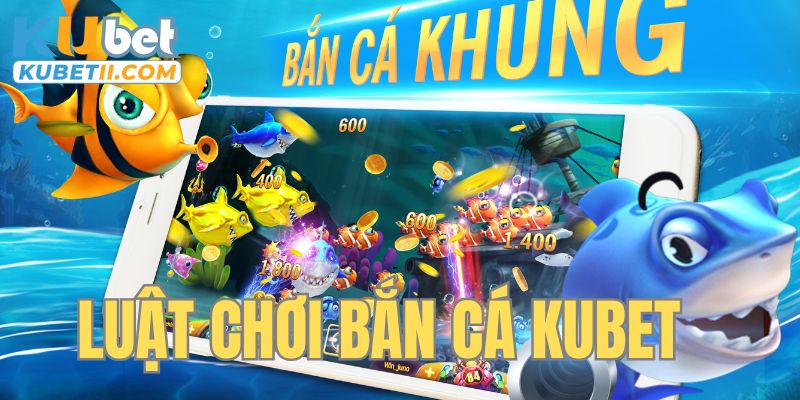 Luật chơi game bắn cá Kubet