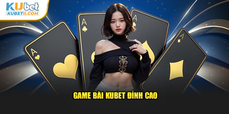 Game bài Kubet đỉnh cao