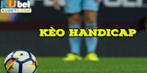 Kèo Handicap Là Gì? Bí Quyết Đặt Cược Cho Hội Viên Tại Kubet