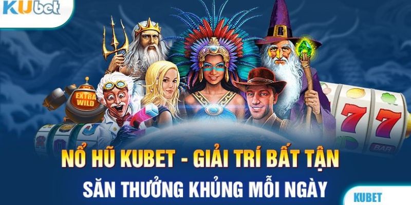 Điểm tên các game Nổ Hũ được yêu thích nhất tại Kubet