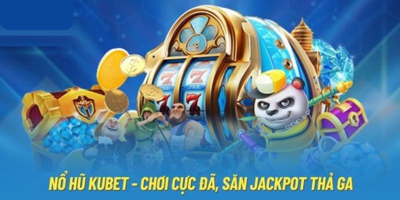 Tìm hiểu đôi nét về sảnh Nổ Hũ Kubet